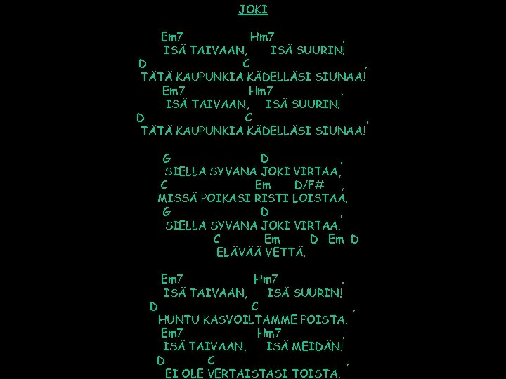 JOKI Em 7 Hm 7 , ISÄ TAIVAAN, ISÄ SUURIN! D C , TÄTÄ