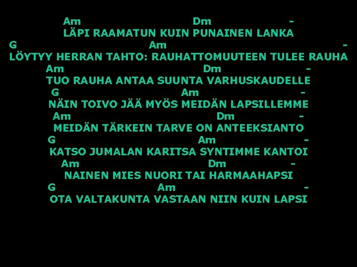 Am Dm LÄPI RAAMATUN KUIN PUNAINEN LANKA G Am LÖYTYY HERRAN TAHTO: RAUHATTOMUUTEEN TULEE
