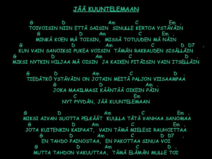 JÄÄ KUUNTELEMAAN G D Am C Em. TOIVOISIN NIIN ETTÄ SAISIN SINULLE KERTOA YSTÄVÄIN