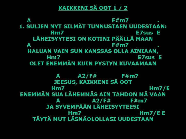KAIKKENI SÄ OOT 1 / 2 A F#m 7. 1. SULJEN NYT SILMÄT TUNNUSTAEN