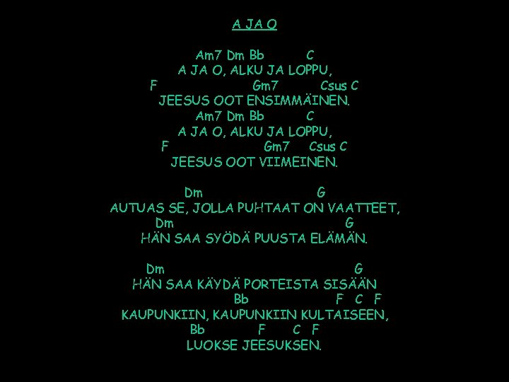 A JA O Am 7 Dm Bb C A JA O, ALKU JA LOPPU,