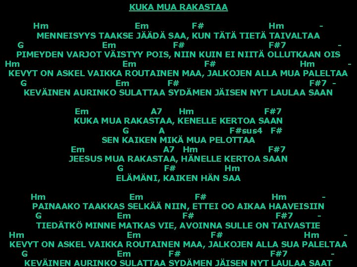KUKA MUA RAKASTAA Hm Em F# Hm MENNEISYYS TAAKSE JÄÄDÄ SAA, KUN TÄTÄ TIETÄ
