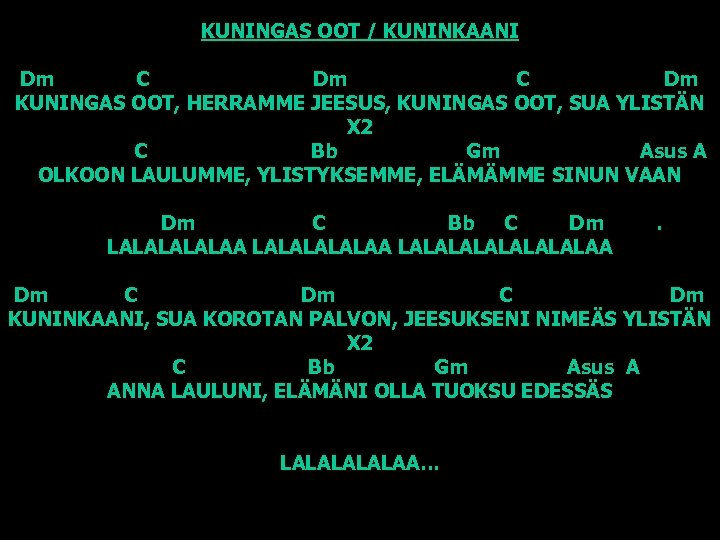 KUNINGAS OOT / KUNINKAANI Dm C Dm KUNINGAS OOT, HERRAMME JEESUS, KUNINGAS OOT, SUA