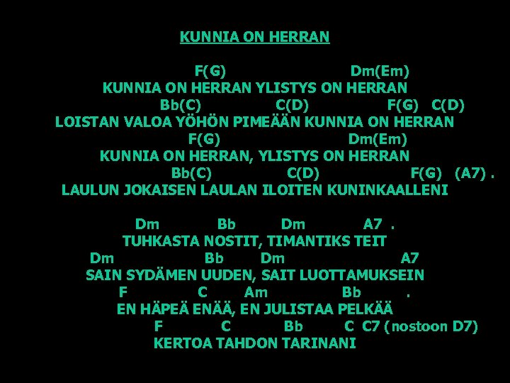 KUNNIA ON HERRAN F(G) Dm(Em) KUNNIA ON HERRAN YLISTYS ON HERRAN Bb(C) C(D) F(G)