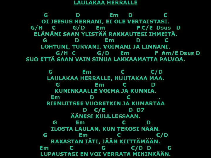 LAULAKAA HERRALLE G D Em D C OI JEESUS HERRANI, EI OLE VERTAISTASI. G/H