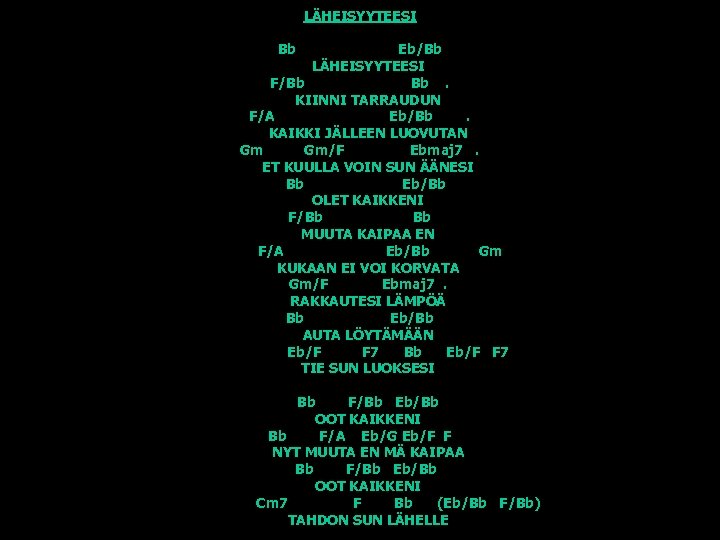 LÄHEISYYTEESI Bb Eb/Bb LÄHEISYYTEESI F/Bb Bb. KIINNI TARRAUDUN F/A Eb/Bb. KAIKKI JÄLLEEN LUOVUTAN Gm
