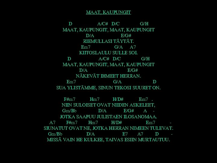 MAAT, KAUPUNGIT D A/C# D/C G/H MAAT, KAUPUNGIT, MAAT, KAUPUNGIT D/A E/G# RIEMULLASI TÄYTÄT.