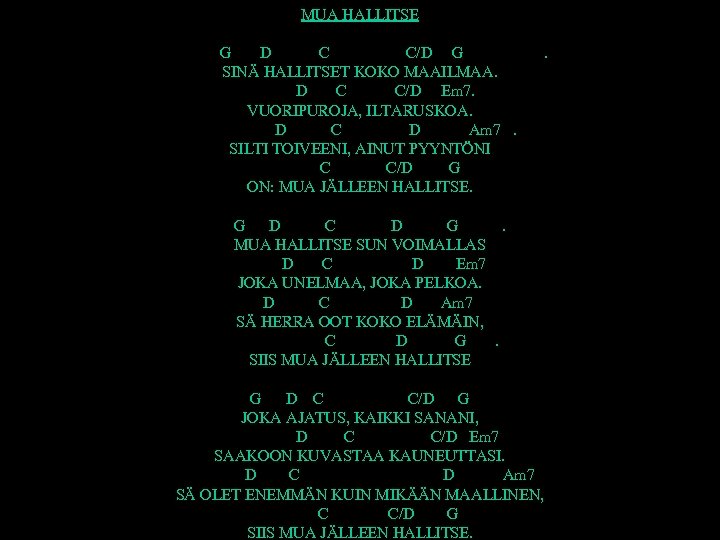 MUA HALLITSE G D C C/D G . SINÄ HALLITSET KOKO MAAILMAA. D C