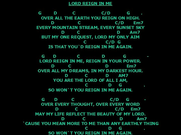 LORD REIGN IN ME G D C C/D G. OVER ALL THE EARTH YOU