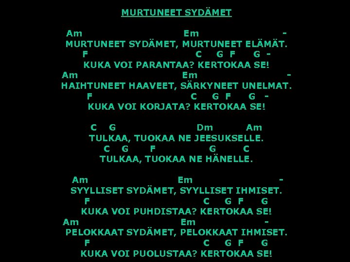 MURTUNEET SYDÄMET Am Em MURTUNEET SYDÄMET, MURTUNEET ELÄMÄT. F C G F G KUKA