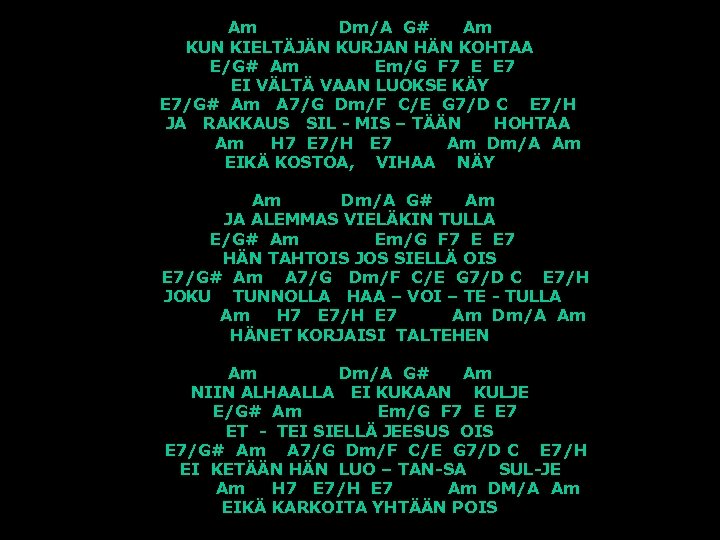 Am Dm/A G# Am KUN KIELTÄJÄN KURJAN HÄN KOHTAA E/G# Am Em/G F 7