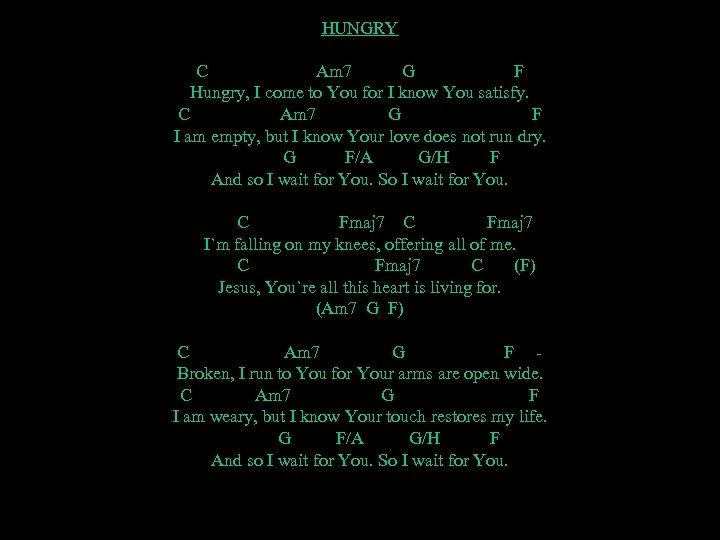 HUNGRY C Am 7 G F Hungry, I come to You for I know