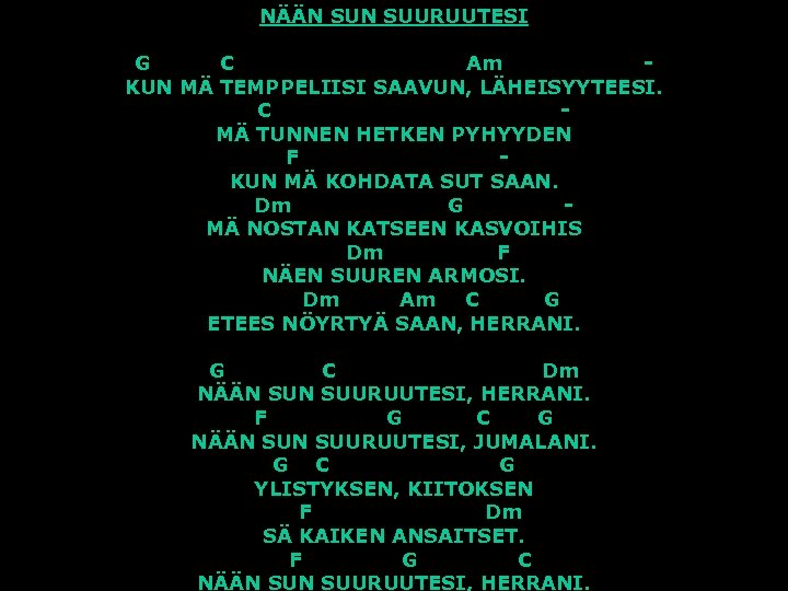 NÄÄN SUURUUTESI G C Am KUN MÄ TEMPPELIISI SAAVUN, LÄHEISYYTEESI. C MÄ TUNNEN HETKEN