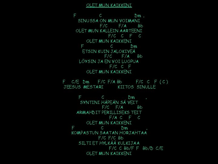 OLET MUN KAIKKENI F C Dm. SINUSSA ON MUN VOIMANI F/C F/A Bb OLET