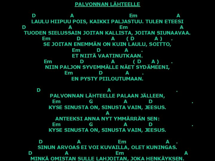 PALVONNAN LÄHTEELLE D A Em A LAULU HIIPUU POIS, KAIKKI PALJASTUU. TULEN ETEESI D