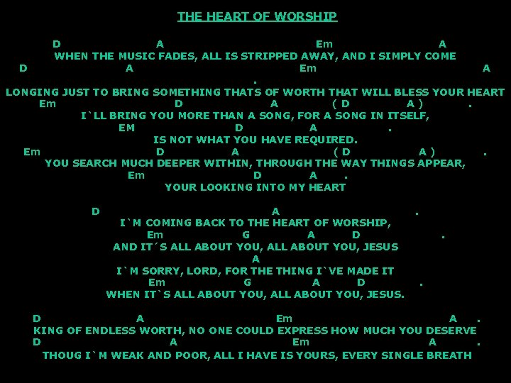 THE HEART OF WORSHIP D A Em A WHEN THE MUSIC FADES, ALL IS