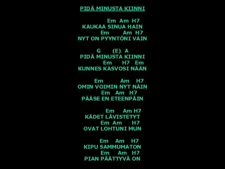PIDÄ MINUSTA KIINNI Em Am H 7 KAUKAA SINUA HAIN Em Am H 7