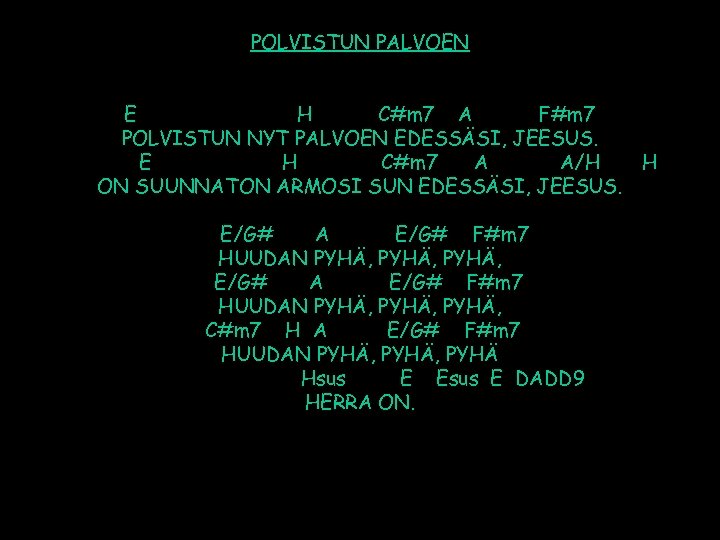 POLVISTUN PALVOEN E H C#m 7 A F#m 7 POLVISTUN NYT PALVOEN EDESSÄSI, JEESUS.