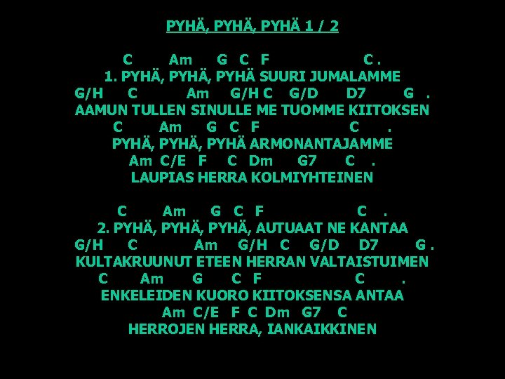 PYHÄ, PYHÄ 1 / 2 C Am G C F C. 1. PYHÄ, PYHÄ