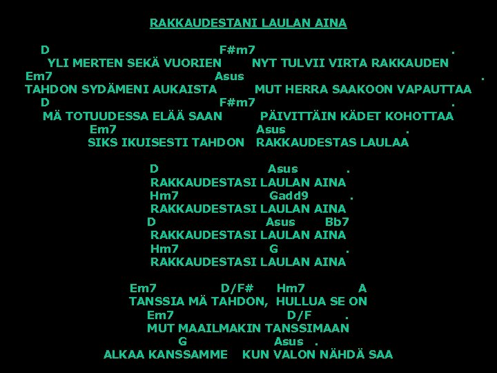 RAKKAUDESTANI LAULAN AINA D F#m 7. YLI MERTEN SEKÄ VUORIEN NYT TULVII VIRTA RAKKAUDEN
