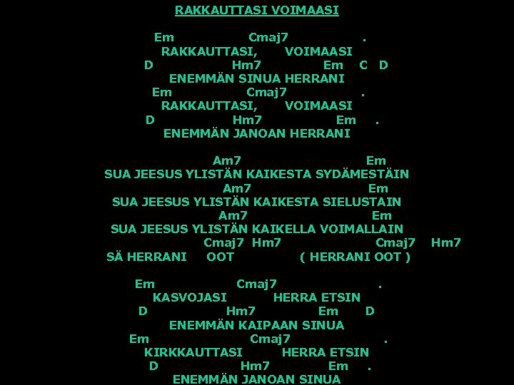 RAKKAUTTASI VOIMAASI Em Cmaj 7. RAKKAUTTASI, VOIMAASI D Hm 7 Em C D ENEMMÄN
