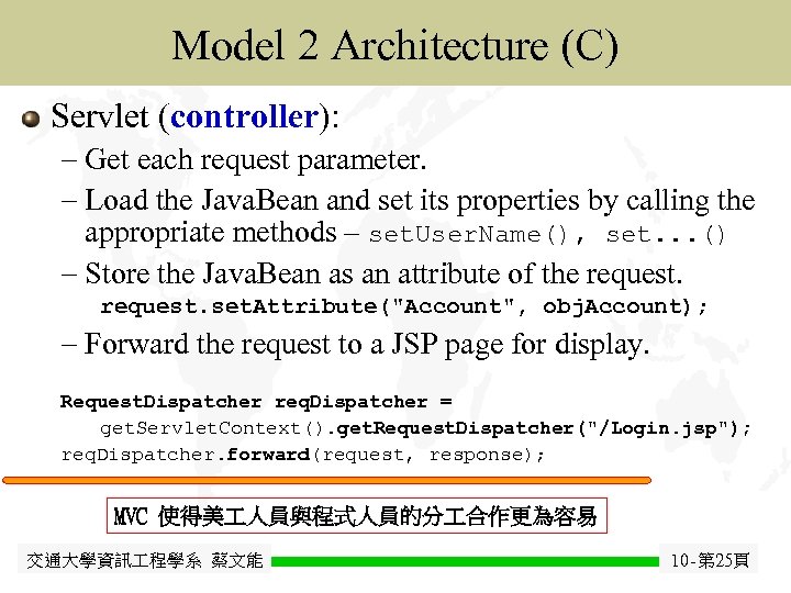 Java Model 2 Architecture (C) Java. Bean Servlet (controller): - Get each request parameter.