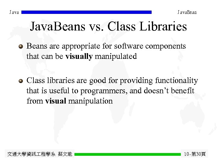 Java. Beans vs. Class Libraries Beans are appropriate for software components that can be