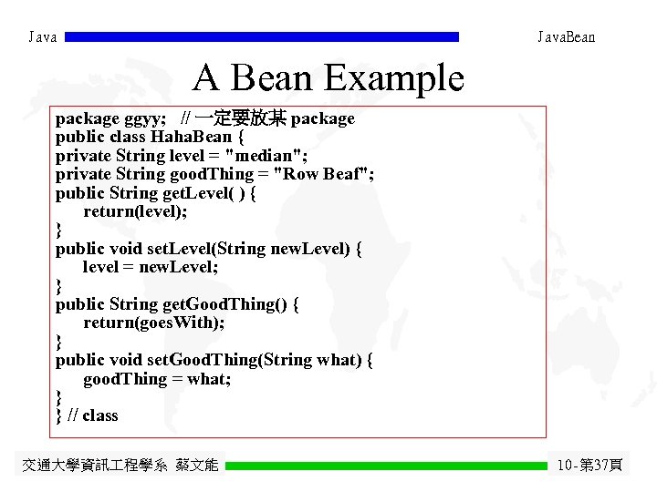 Java. Bean A Bean Example package ggyy; // 一定要放某 package public class Haha. Bean