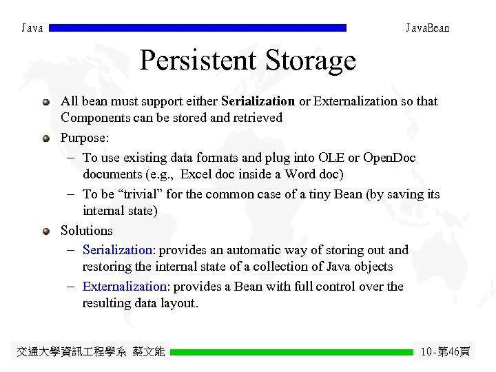 Java. Bean Persistent Storage All bean must support either Serialization or Externalization so that