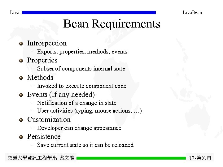 Java. Bean Requirements Introspection - Exports: properties, methods, events Properties - Subset of components