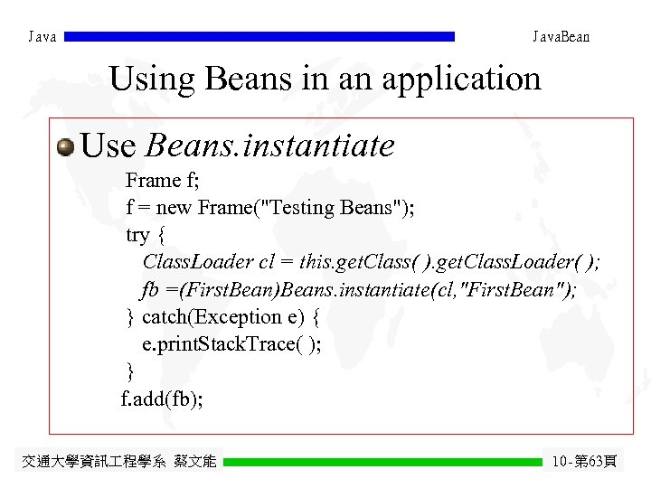 Java. Bean Using Beans in an application Use Beans. instantiate Frame f; f =