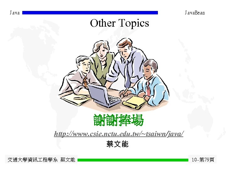 Java. Bean Other Topics 謝謝捧場 http: //www. csie. nctu. edu. tw/~tsaiwn/java/ 蔡文能 交通大學資訊 程學系