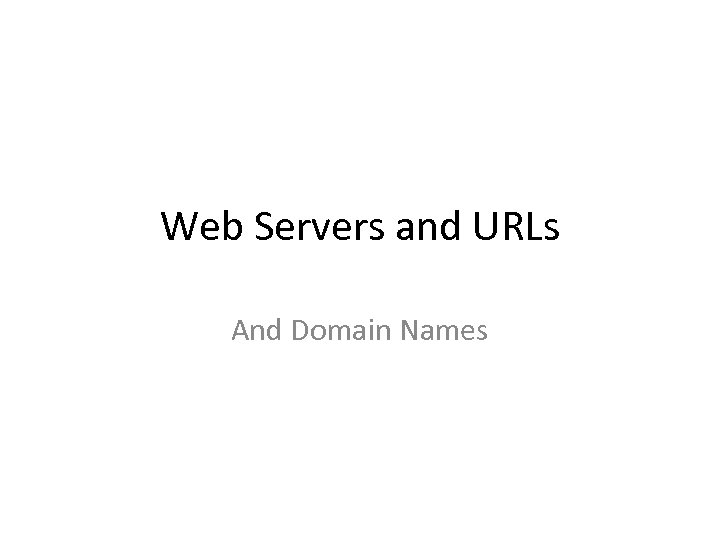 Web Servers and URLs And Domain Names 