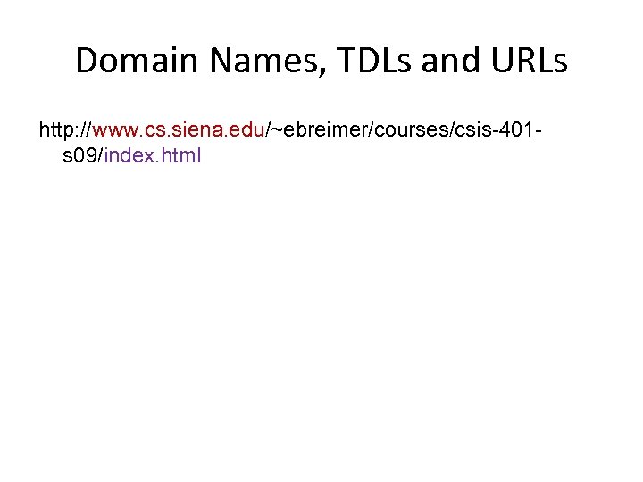 Domain Names, TDLs and URLs http: //www. cs. siena. edu/~ebreimer/courses/csis-401 s 09/index. html 