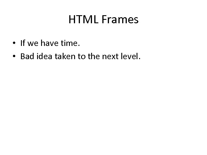 HTML Frames • If we have time. • Bad idea taken to the next