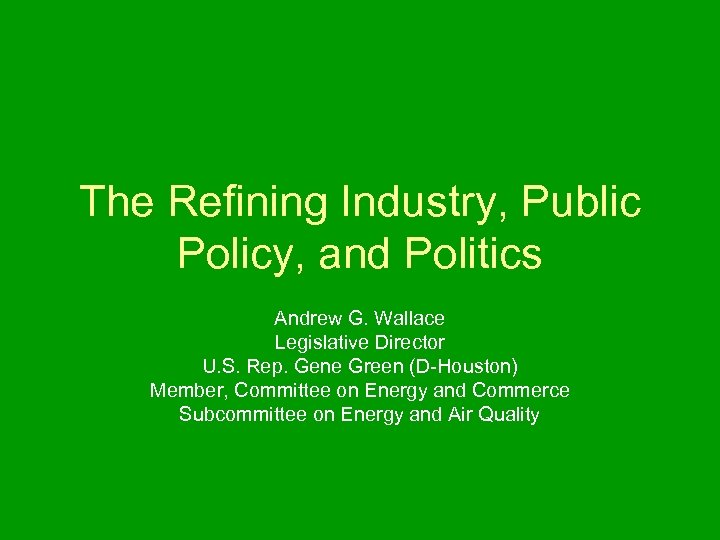 The Refining Industry, Public Policy, and Politics Andrew G. Wallace Legislative Director U. S.