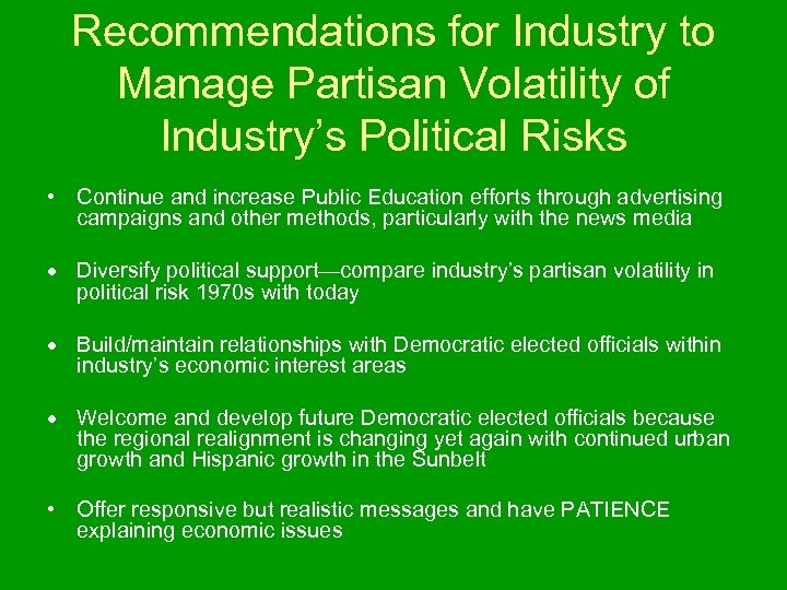 Recommendations for Industry to Manage Partisan Volatility of Industry’s Political Risks • Continue and