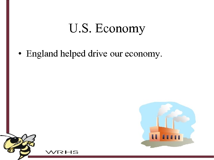 U. S. Economy • England helped drive our economy. 