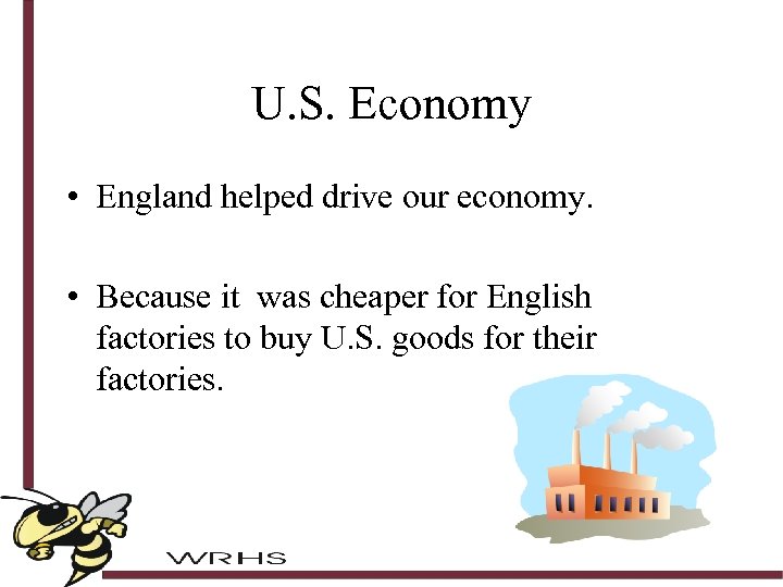 U. S. Economy • England helped drive our economy. • Because it was cheaper
