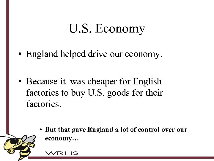 U. S. Economy • England helped drive our economy. • Because it was cheaper