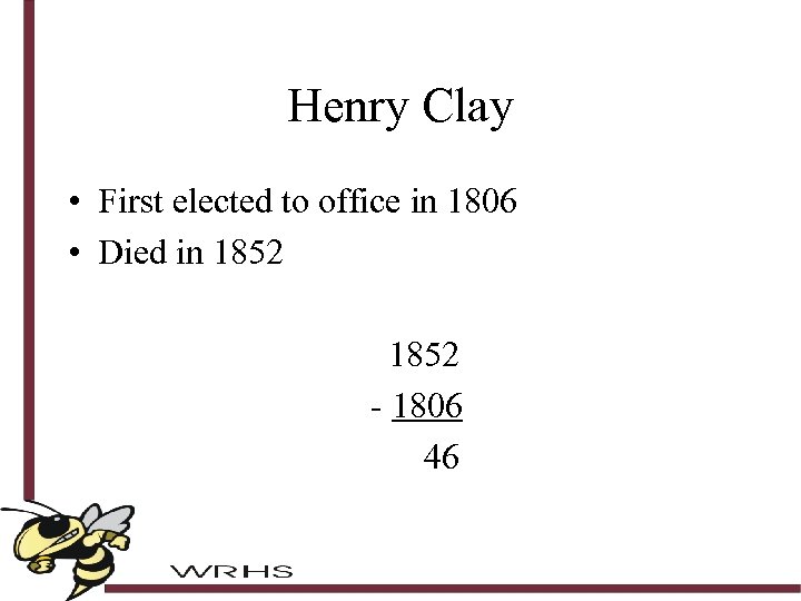 Henry Clay • First elected to office in 1806 • Died in 1852 -