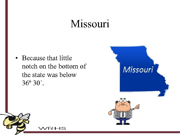 Missouri • Because that little notch on the bottom of the state was below