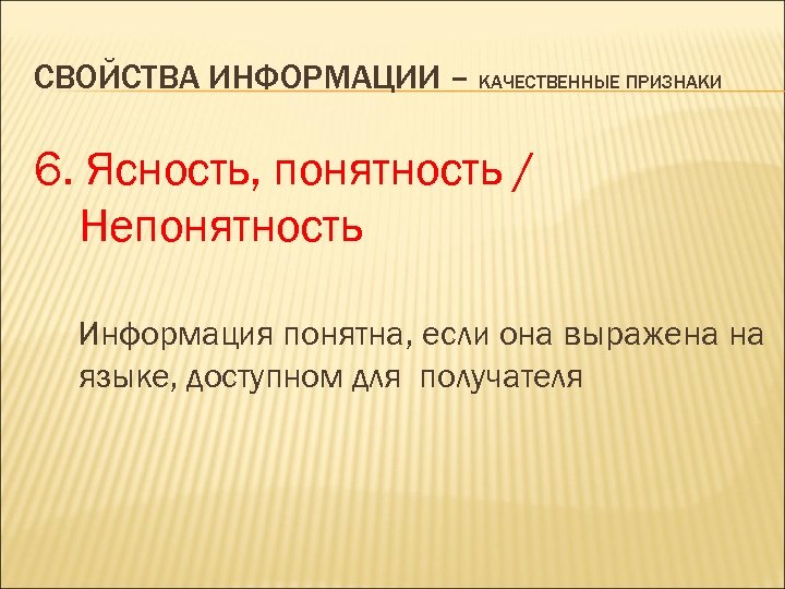 СВОЙСТВА ИНФОРМАЦИИ – КАЧЕСТВЕННЫЕ ПРИЗНАКИ 6. Ясность, понятность / Непонятность Информация понятна, если она