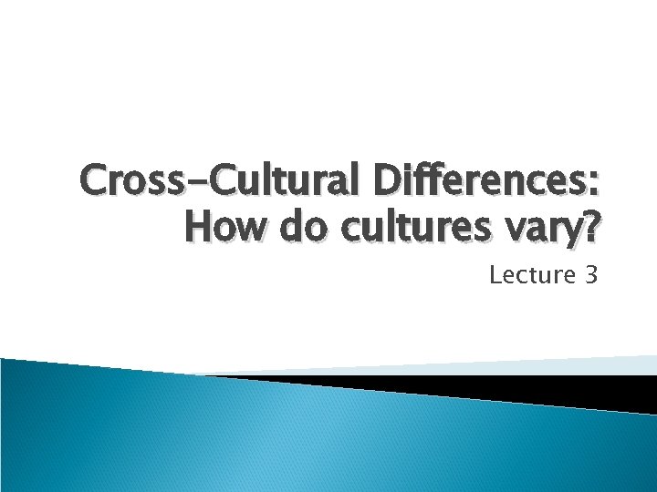 Cross-Cultural Differences: How do cultures vary? Lecture 3 