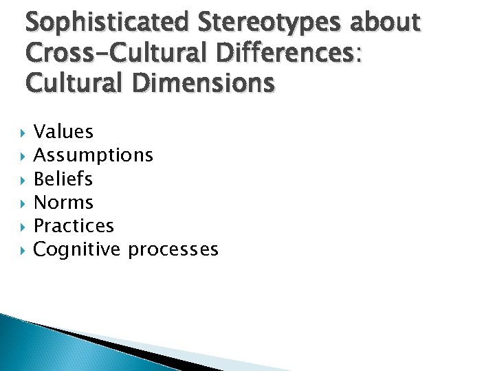 Sophisticated Stereotypes about Cross-Cultural Differences: Cultural Dimensions Values Assumptions Beliefs Norms Practices Cognitive processes