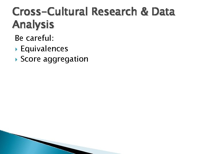 Cross-Cultural Research & Data Analysis Be careful: Equivalences Score aggregation 