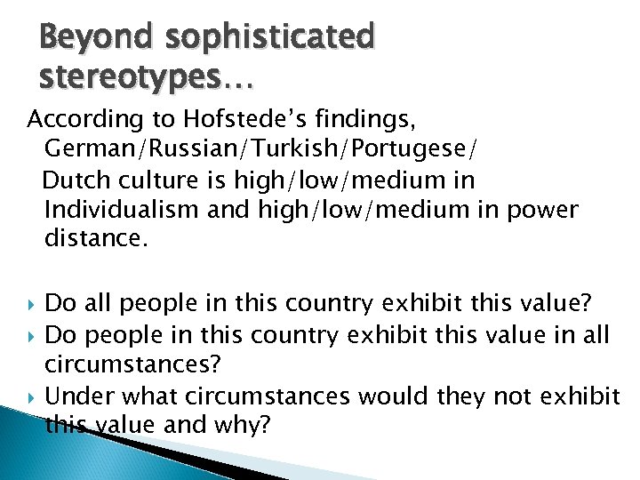 Beyond sophisticated stereotypes… According to Hofstede’s findings, German/Russian/Turkish/Portugese/ Dutch culture is high/low/medium in Individualism