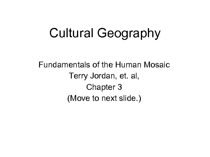 Cultural Geography Fundamentals of the Human Mosaic Terry Jordan, et. al, Chapter 3 (Move