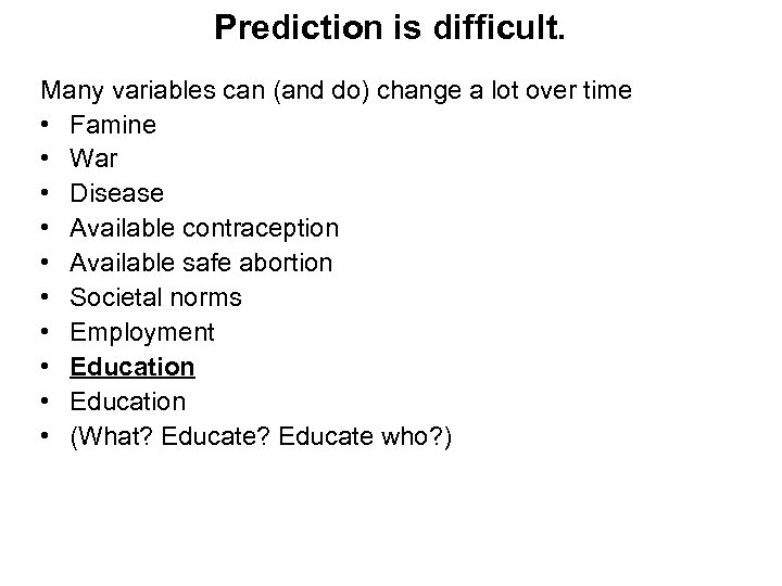 Prediction is difficult. Many variables can (and do) change a lot over time •