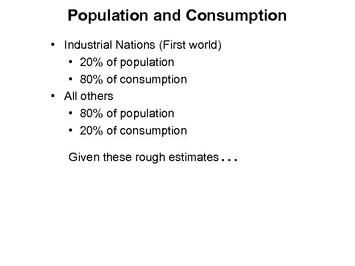 Population and Consumption • Industrial Nations (First world) • 20% of population • 80%